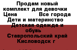 Продам новый комплект для девочки › Цена ­ 3 500 - Все города Дети и материнство » Детская одежда и обувь   . Ставропольский край,Кисловодск г.